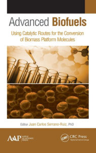 Title: Advanced Biofuels: Using Catalytic Routes for the Conversion of Biomass Platform Molecules / Edition 1, Author: Juan Carlos Serrano-Ruiz