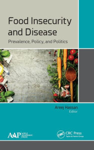 Title: Food Insecurity and Disease: Prevalence, Policy, and Politics / Edition 1, Author: Areej Hassan