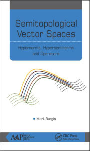 Title: Semitopological Vector Spaces: Hypernorms, Hyperseminorms, and Operators / Edition 1, Author: Mark Burgin