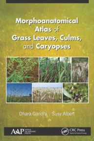 Title: Morphoanatomical Atlas of Grass Leaves, Culms, and Caryopses / Edition 1, Author: Dhara Gandhi