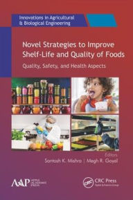 Title: Novel Strategies to Improve Shelf-Life and Quality of Foods / Edition 1, Author: Santosh K. Mishra