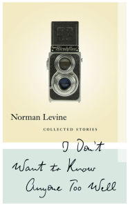 Title: I Don't Want to Know Anyone Too Well: Collected Stories, Author: Norman Levine