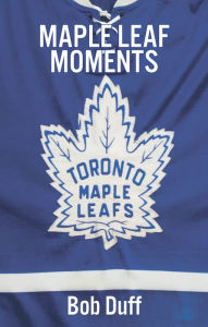 Title: 100 Maple Leaf Moments, Author: Bob Duff