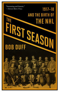 Title: The First Season: 1917-18 and the Birth of the NHL, Author: Bob Duff