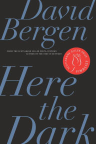 Title: Here the Dark, Author: David Bergen