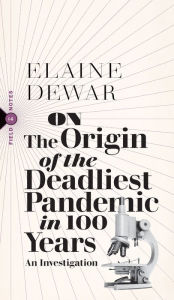 Title: On the Origin of the Deadliest Pandemic in 100 Years: An Investigation, Author: Elaine Dewar