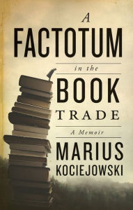 Title: A Factotum in the Book Trade, Author: Marius Kociejowski