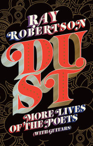 Title: Dust: More Lives of the Poets (with Guitars), Author: Ray Robertson