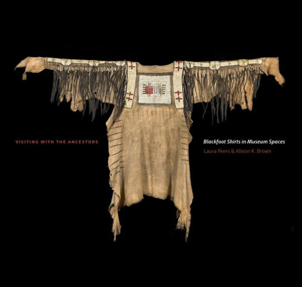 Visiting With the Ancestors: Blackfoot Shirts in Museum Spaces