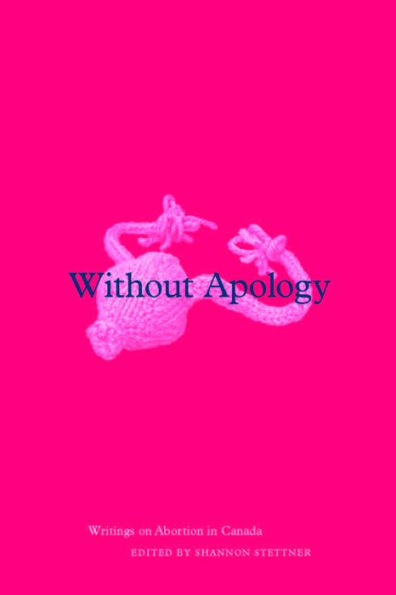 Without Apology: Writings on Abortion in Canada