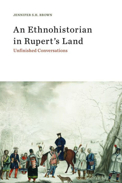An Ethnohistorian in Rupert's Land: Unfinished Conversations