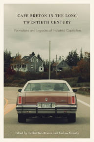 Title: Cape Breton in the Long Twentieth Century: Formations and Legacies of Industrial Capitalism, Author: Lachlan  MacKinnon