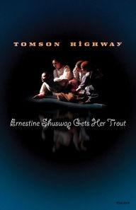 Title: Ernestine Shuswap Gets Her Trout, Author: Tomson Highway