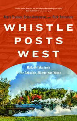 Whistle Posts West: Railway Tales from British Columbia, Alberta, and Yukon