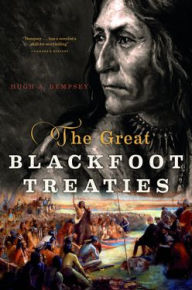 Title: The Great Blackfoot Treaties, Author: Hugh A. Dempsey
