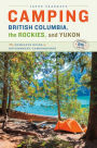Camping British Columbia, the Rockies, and Yukon: The Complete Guide to Government Campgrounds, Expanded Eighth Edition
