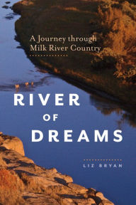 Title: River of Dreams: A Journey through Milk River Country, Author: Liz Bryan