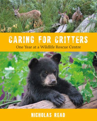 Title: Caring for Critters: One Year at a Wildlife Rescue Centre, Author: Nicholas Read