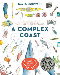 Title: A Complex Coast: A Kayak Journey from Vancouver Island to Alaska, Author: David Norwell