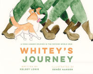Title: Whitey's Journey: A Four-legged Soldier in the Second World War, Author: Kelsey Lonie