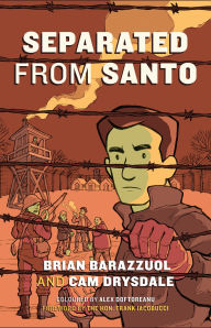 Title: Separated from Santo: The True Story of an Italian-Canadian Internee during the Second World War, Author: Brian Barazzuol