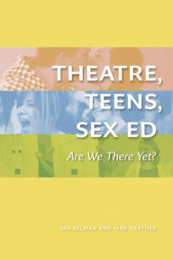 Title: Theatre, Teens, Sex Ed: Are We There Yet?, Author: Jan Selman