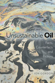 Title: Unsustainable Oil: Facts, Counterfacts and Fictions, Author: Jon Gordon