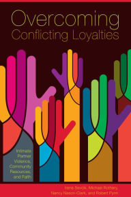 Title: Overcoming Conflicting Loyalties: Intimate Partner Violence, Community Resources and Faith, Author: Irene Sevcik