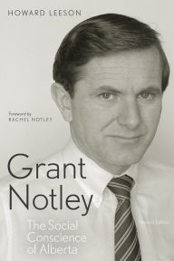 Title: Grant Notley: The Social Conscience of Alberta, Second Edition, Author: Howard Leeson