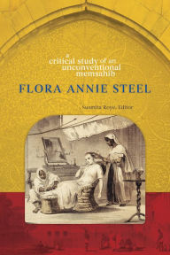 Title: Flora Annie Steel: A Critical Study of an Unconventional Memsahib, Author: Susmita Roye