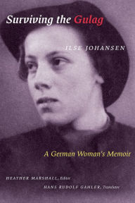 Title: Surviving the Gulag: A German Woman's Memoir, Author: Ilse Johansen