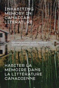 Title: Inhabiting Memory in Canadian Literature / Habiter la mémoire dans la littérature canadienne, Author: Benjamin Authers