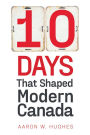 10 Days That Shaped Modern Canada