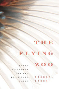 Title: The Flying Zoo: Birds, Parasites, and the World They Share, Author: Michael Stock