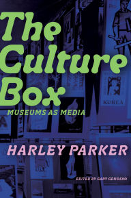 Title: The Culture Box: Museums as Media, Author: Harley Parker