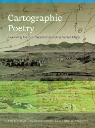 Title: Cartographic Poetry: Examining Historic Blackfoot and Gros Ventre Maps, Author: Ted Binnema