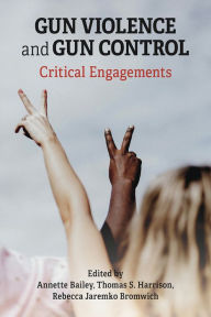 Title: Gun Violence and Gun Control: Critical Engagements, Author: Annette Bailey