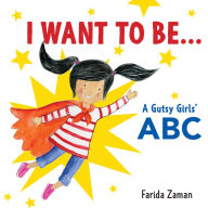 Title: I Want to Be...: A Gutsy Girls' ABC, Author: Farida Zaman