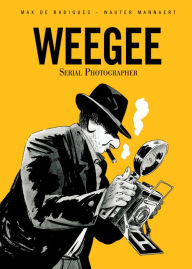 Title: Weegee: Serial Photographer, Author: Max de Radigues