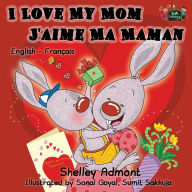 Title: I Love My Mom - J'aime Ma Maman: English French Bilingual Children's Book, Author: Shelley Admont