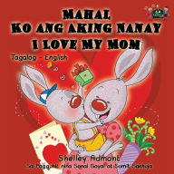 Title: Mahal Ko ang Aking Nanay I Love My Mom: Tagalog English Bilingual Edition, Author: Shelley Admont