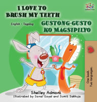 Title: I Love to Brush My Teeth Gustong-gusto ko Magsipilyo: English Tagalog Bilingual Edition, Author: Shelley Admont