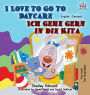 I Love to Go to Daycare Ich gehe gern in die Kita: English German Bilingual Edition
