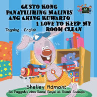 Title: Gusto Kong Panatilihing Malinis ang Aking Kuwarto I Love to Keep My Room Clean, Author: Shelley Admont