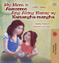 Title: My Mom is Awesome Ang Aking Nanay ay Kamangha-mangha: English Tagalog Bilingual Edition, Author: Shelley Admont