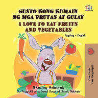 Title: Gusto Kong Kumain ng mga Prutas at Gulay I Love to Eat Fruits and Vegetables, Author: Shelley Admont