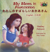 Title: My Mom is Awesome: English Japanese Bilingual Edition, Author: Shelley Admont