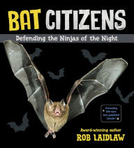 Title: Bat Citizens: Defending the Ninjas of the Night, Author: Rob Laidlaw