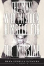 The Man Who Mistook Himself For The Messiah: A Memoir