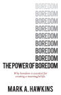The Power of Boredom: Why boredom is essential to creating a meaningful life